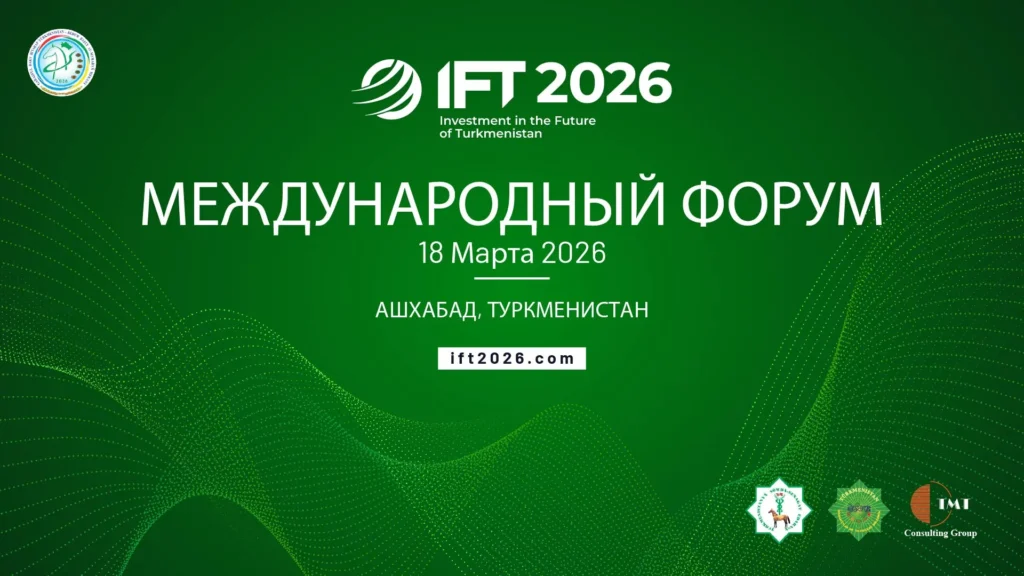 IFT 2026: Türkmenistan’ın Geleceği İçin Yatırım Platformu